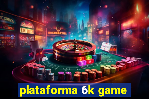 plataforma 6k game